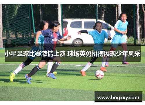 小星足球比赛激情上演 球场英勇拼搏展现少年风采